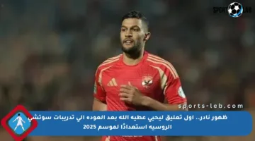 ظهور نادر.. أول تعليق ليحيى عطية الله بعد العودة إلى تدريبات سوتشي الروسية استعدادًا لموسم 2025
